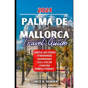 Denzer, Lance K. Palma de Mallorca Travel Guide 2024 Denzer, Lance K. Palma de Mallorca Travel Guide 2024