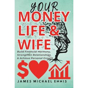 Ennis, James YOUR MONEY, LIFE AND WIFE: How to Build Financial Harmony, Strengthen Relationships, and Achieve Personal Growth about life, love, money Easy read ... Gift for vacations, life and free time Ennis, James YOUR MONEY, LIFE AND WIFE: How to Build Financial Harmony, Strengthen Relationships, and Achieve Personal Growth about life, love, money Easy read ... Gift for vacations, life and free time