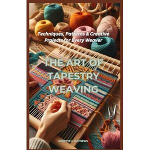 MATHEWS, ANNETTE J. THE ART OF TAPESTRY WEAVING: Techniques, Patterns & Creative Projects for Every Weaver MATHEWS, ANNETTE J. THE ART OF TAPESTRY WEAVING: Techniques, Patterns & Creative Projects for Every Weaver