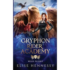 Hennessy, Elise Gryphon Rider Academy 4: Wild Flight (A Young Adult Fantasy) Hennessy, Elise Gryphon Rider Academy 4: Wild Flight (A Young Adult Fantasy)