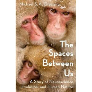 Graziano, Michael The Spaces Between Us: A Story of Neuroscience, Evolution, and Human Nature Graziano, Michael The Spaces Between Us: A Story of Neuroscience, Evolution, and Human Nature