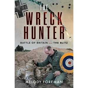 Melody Foreman The Wreck Hunter: Battle of Britain & The Blitz Melody Foreman The Wreck Hunter: Battle of Britain & The Blitz