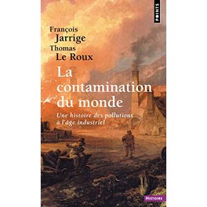 Jarrige, François La contamination du monde. une histoire des pollutions a l'age industriel Jarrige, François La contamination du monde. une histoire des pollutions a l'age industriel
