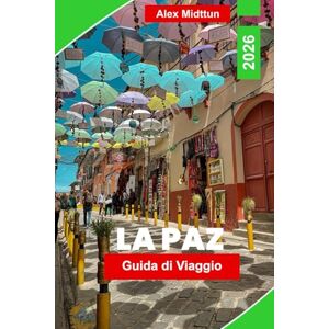 Midttun, Alex La Paz Guida di Viaggio 2026: Scopri le principali attrazioni, i mercati locali, le gite di un giorno, i tesori nascosti e i consigli di viaggio per la tua avventura in Bolivia Midttun, Alex La Paz Guida di Viaggio 2026: Scopri le principali attrazioni, i mercati locali, le gite di un giorno, i tesori nascosti e i consigli di viaggio per la tua avventura in Bolivia