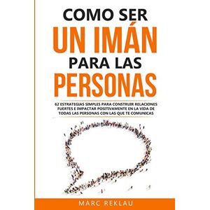 Reklau, Marc Como ser un imán para las personas: 62 Estrategias simples para construir relaciones fuertes e impactar positivamente en la vida de todas las personas ... comunicas: 5 (Hábitos Que Cambiarán Tu Vida) Reklau, Marc Como ser un imán para las personas: 62 Estrategias simples para construir relaciones fuertes e impactar positivamente en la vida de todas las personas ... comunicas: 5 (Hábitos Que Cambiarán Tu Vida)