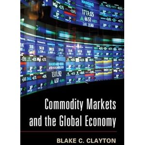 Clayton, Blake C. Commodity Markets and the Global Economy Clayton, Blake C. Commodity Markets and the Global Economy