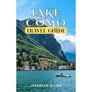 Quinn, Jeremiah LAKE COMO TRAVEL GUIDE: Explore Northern Italy's Hidden Gems, Scenic Villages, Top Attractions, Best beaches, Travel Tips, Local Culture, and Unforgettable Experiences for Every Traveler Quinn, Jeremiah LAKE COMO TRAVEL GUIDE: Explore Northern Italy's Hidden Gems, Scenic Villages, Top Attractions, Best beaches, Travel Tips, Local Culture, and Unforgettable Experiences for Every Traveler