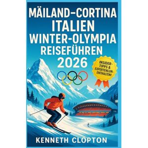 Clopton, Kenneth Mailand– Cortina, Italien, Winter Olympia Reiseführer 2026: Entdecken Sie Veranstaltungsorte, Events, Transporttipps, Ticketempfehlungen und die wichtigsten italienischen Winterattraktionen Clopton, Kenneth Mailand– Cortina, Italien, Winter Olympia Reiseführer 2026: Entdecken Sie Veranstaltungsorte, Events, Transporttipps, Ticketempfehlungen und die wichtigsten italienischen Winterattraktionen