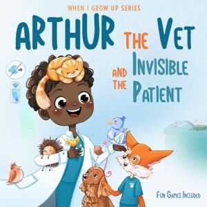 Aleksanyan, Anahit Arthur The Vet and the Invisible Patient. Personalized Story About Veterinarian (When I Grow Up Series for Arthur) Aleksanyan, Anahit Arthur The Vet and the Invisible Patient. Personalized Story About Veterinarian (When I Grow Up Series for Arthur)