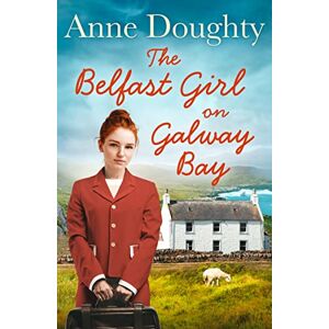 Doughty, Anne THE BELFAST GIRL ON GALWAY BAY: An uplifting new Irish saga for fans of Dilly Court and Katie Flynn Doughty, Anne THE BELFAST GIRL ON GALWAY BAY: An uplifting new Irish saga for fans of Dilly Court and Katie Flynn