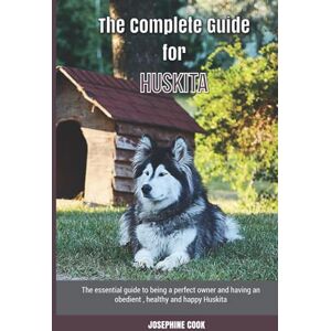 Cook, Josephine The Complete Guide for Huskita: The essential guide to being a perfect owner and having an obedient, healthy, and happy Huskita Cook, Josephine The Complete Guide for Huskita: The essential guide to being a perfect owner and having an obedient, healthy, and happy Huskita