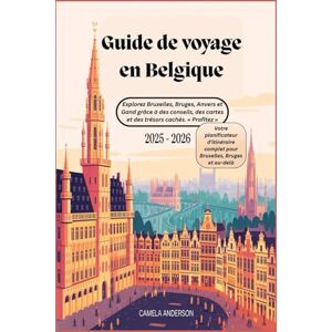 Anderson, Camela Guide de voyage en Belgique 2025 2026 : Explorez Bruxelles, Bruges, Anvers et Gand grâce à des conseils, des cartes et des trésors cachés. « Profitez » Anderson, Camela Guide de voyage en Belgique 2025 2026 : Explorez Bruxelles, Bruges, Anvers et Gand grâce à des conseils, des cartes et des trésors cachés. « Profitez »