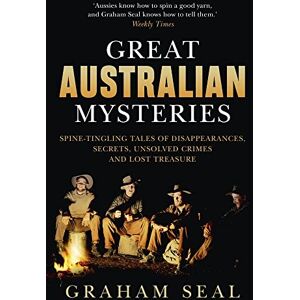 Seal, Graham Great Australian Mysteries: Spine-tingling tales of disappearances, secrets, unsolved crimes and lost treasure Seal, Graham Great Australian Mysteries: Spine-tingling tales of disappearances, secrets, unsolved crimes and lost treasure
