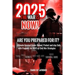 De Lafronde, Simon WW3 in 2025, The War is Now! Are You Prepared for it?: Ultimate Survival Guide: Defend, Protect and stay Safe with Preppers and Civil War Strategies De Lafronde, Simon WW3 in 2025, The War is Now! Are You Prepared for it?: Ultimate Survival Guide: Defend, Protect and stay Safe with Preppers and Civil War Strategies