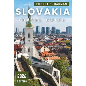 Harman, Forest R. SLOVAKIA TRAVEL GUIDE 2026: Castles, National Parks, Wine Routes, Spas, and Hidden Gems with Expert Itineraries for Authentic Adventures (Local Insight Travel Guides) Harman, Forest R. SLOVAKIA TRAVEL GUIDE 2026: Castles, National Parks, Wine Routes, Spas, and Hidden Gems with Expert Itineraries for Authentic Adventures (Local Insight Travel Guides)