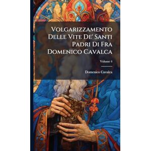 Cavalca, Domenico Volgarizzamento Delle Vite De' Santi Padri Di Fra Domenico Cavalca Cavalca, Domenico Volgarizzamento Delle Vite De' Santi Padri Di Fra Domenico Cavalca
