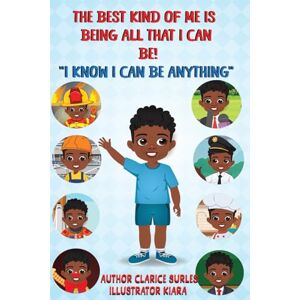 Surles, Mrs. Clarice Willanette The Best Kind of Me Is Being All That I Can Be: "I Know I Can Be Anything Surles, Mrs. Clarice Willanette The Best Kind of Me Is Being All That I Can Be: "I Know I Can Be Anything