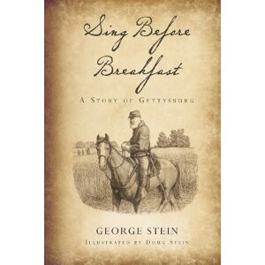 Stein, George Sing Before Breakfast: A Story of Gettysburg Stein, George Sing Before Breakfast: A Story of Gettysburg