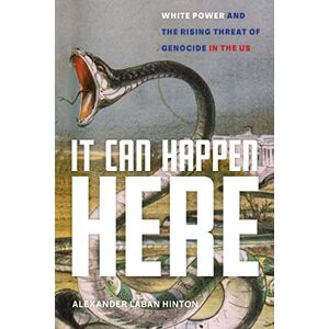 Hinton, Alexander Laban It Can Happen Here: White Power and the Rising Threat of Genocide in the US Hinton, Alexander Laban It Can Happen Here: White Power and the Rising Threat of Genocide in the US