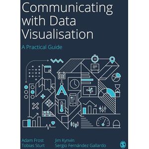 Frost, Adam Communicating with Data Visualisation: A Practical Guide Frost, Adam Communicating with Data Visualisation: A Practical Guide