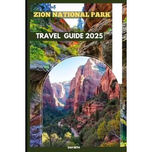 Beth, Dah ZION NATIONAL PARK TRAVEL GUIDE 2025 (DESTINATIONS GUIDEBOOKS) Beth, Dah ZION NATIONAL PARK TRAVEL GUIDE 2025 (DESTINATIONS GUIDEBOOKS)
