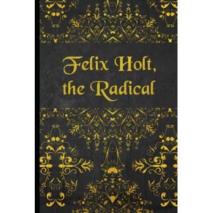 ELIOT, GEORGE FELIX HOLT, THE RADICAL: illustrated ELIOT, GEORGE FELIX HOLT, THE RADICAL: illustrated