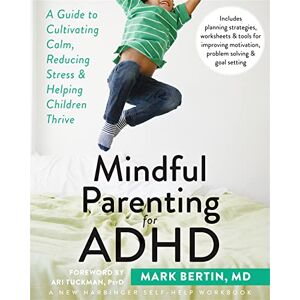 Bertin, Dr. Mark Mindful Parenting for ADHD: A Guide to Cultivating Calm, Reducing Stress, and Helping Children Thrive Bertin, Dr. Mark Mindful Parenting for ADHD: A Guide to Cultivating Calm, Reducing Stress, and Helping Children Thrive