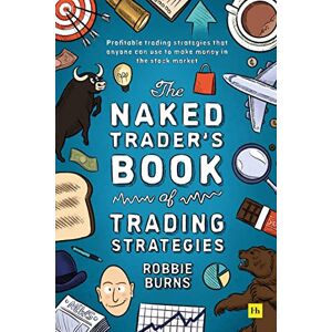 Burns, Robbie The Naked Trader's Book of Trading Strategies: Proven ways to make money investing in the stock market Burns, Robbie The Naked Trader's Book of Trading Strategies: Proven ways to make money investing in the stock market