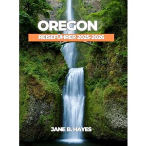 Hayes, Jane B OREGON REISEFÜHRER 2025-2026 Hayes, Jane B OREGON REISEFÜHRER 2025-2026