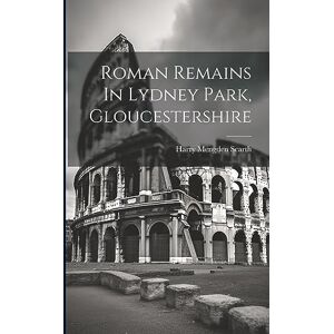 Scarth, Harry Mengden Roman Remains In Lydney Park, Gloucestershire Scarth, Harry Mengden Roman Remains In Lydney Park, Gloucestershire