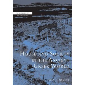 Nevett, Lisa C. House and Society in the Ancient Greek World (New Studies in Archaeology) Nevett, Lisa C. House and Society in the Ancient Greek World (New Studies in Archaeology)