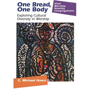 Hawn, C. Michael One Bread, One Body: Exploring Cultural Diversity in Worship (Vital Worship Healthy Congregations) Hawn, C. Michael One Bread, One Body: Exploring Cultural Diversity in Worship (Vital Worship Healthy Congregations)