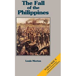 Morton, Louis The Fall of the Philippines (United States Army in World War II: The War in the Pacific) Morton, Louis The Fall of the Philippines (United States Army in World War II: The War in the Pacific)