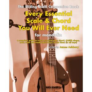 Ashbury, James Every Essential Scale & Chord You Will Ever Need (The Sliding Scale Companion Book): For Mandolin Ashbury, James Every Essential Scale & Chord You Will Ever Need (The Sliding Scale Companion Book): For Mandolin