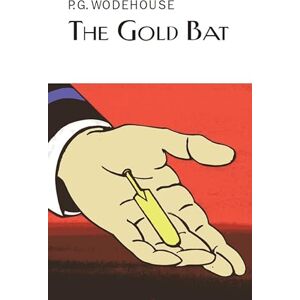 Wodehouse, P.G. The Gold Bat (Everyman's Library P G WODEHOUSE) Wodehouse, P.G. The Gold Bat (Everyman's Library P G WODEHOUSE)