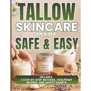Brooks, Ellen J. TALLOW SKINCARE MADE SAFE & EASY: MASTER THE ZERO-WASTE, SCIENCE-BACKED SYSTEM FOR CRAFTING ORGANIC, HEALING SKINCARE—WITHOUT CHEMICALS, GUESSWORK, OR EXPENSIVE PRODUCTS—AND BECOME SELF-SUFFICIENT. Brooks, Ellen J. TALLOW SKINCARE MADE SAFE & EASY: MASTER THE ZERO-WASTE, SCIENCE-BACKED SYSTEM FOR CRAFTING ORGANIC, HEALING SKINCARE—WITHOUT CHEMICALS, GUESSWORK, OR EXPENSIVE PRODUCTS—AND BECOME SELF-SUFFICIENT.