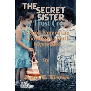 S Simpson, Justin (Book Four of the Snowflake Sleuth Mysteries): The Secret Sister of Frost Creek S Simpson, Justin (Book Four of the Snowflake Sleuth Mysteries): The Secret Sister of Frost Creek