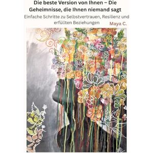 Cherif, Maya Die beste Version von Ihnen Die Geheimnisse, die Ihnen niemand sagt: Einfache Schritte zu Selbstvertrauen, Resilienz und erfüllten Beziehungen Cherif, Maya Die beste Version von Ihnen Die Geheimnisse, die Ihnen niemand sagt: Einfache Schritte zu Selbstvertrauen, Resilienz und erfüllten Beziehungen