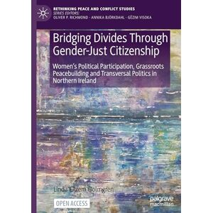 Eitrem Holmgren, Linda Bridging Divides Through Gender-Just Citizenship: Women’s Political Participation, Grassroots Peacebuilding and Transversal Politics in Northern Ireland (Rethinking Peace and Conflict Studies) Eitrem Holmgren, Linda Bridging Divides Through Gender-Just Citizenship: Women’s Political Participation, Grassroots Peacebuilding and Transversal Politics in Northern Ireland (Rethinking Peace and Conflict Studies)