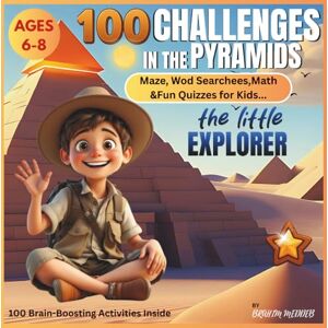 MEDDEB, BRAHIM MEDDEB 100 Challenges in the Pyramid: Fun Activity Book for Kids Ages 6-8 Mazes, Puzzles, Word Search, Math, and More Adventure Games: 100 Fun Challenges ... Word Games, Math & Adventure in the Pyramids MEDDEB, BRAHIM MEDDEB 100 Challenges in the Pyramid: Fun Activity Book for Kids Ages 6-8 Mazes, Puzzles, Word Search, Math, and More Adventure Games: 100 Fun Challenges ... Word Games, Math & Adventure in the Pyramids