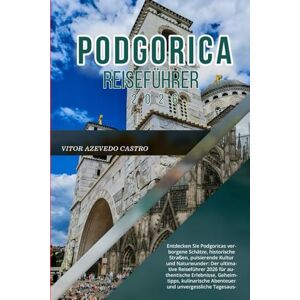CASTRO, VITOR AZEVEDO PODGORICA REISEFÜHRER 2026: Entdecken Sie Podgoricas verborgene Schätze, pulsierende Kultur und Naturwunder: Der ultimative Reiseführer 2026 für ... Abenteuer und unvergessliche Tagesausflüge CASTRO, VITOR AZEVEDO PODGORICA REISEFÜHRER 2026: Entdecken Sie Podgoricas verborgene Schätze, pulsierende Kultur und Naturwunder: Der ultimative Reiseführer 2026 für ... Abenteuer und unvergessliche Tagesausflüge