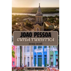 BROWN, NELLY Guida Turistica João Pessoa 2025-2026: Il progetto di un viaggiatore per João Pessoa Meraviglie paesaggistiche, cibi autentici e tesori nascosti (include una mappa) BROWN, NELLY Guida Turistica João Pessoa 2025-2026: Il progetto di un viaggiatore per João Pessoa Meraviglie paesaggistiche, cibi autentici e tesori nascosti (include una mappa)