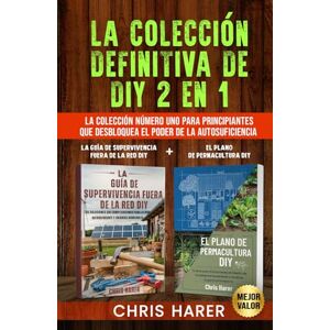 Harer, Chris La Colección Definitiva de DIY 2 en 1: La Colección Número Uno para Principiantes que Desbloquea el Poder de la Autosuficiencia Harer, Chris La Colección Definitiva de DIY 2 en 1: La Colección Número Uno para Principiantes que Desbloquea el Poder de la Autosuficiencia