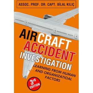 Kılıç, Bilal Aircraft Accident Investigation: Learning from Human and Organizational Factors Kılıç, Bilal Aircraft Accident Investigation: Learning from Human and Organizational Factors