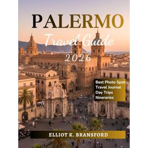 K. Bransford, Elliot Palermo Travel Guide 2026: Discover Sicily's Capital K. Bransford, Elliot Palermo Travel Guide 2026: Discover Sicily's Capital