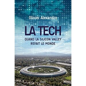 Alexandre, Olivier La Tech: Quand la Silicon Valley refait le monde Alexandre, Olivier La Tech: Quand la Silicon Valley refait le monde