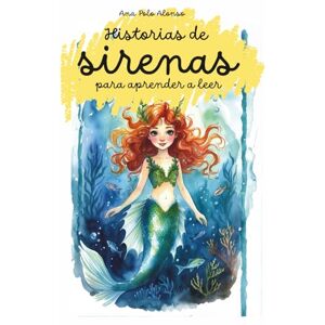 Polo Alonso, Ana Historias de sirenas para aprender a leer. Cuento infantil en letra ligada (minúscula). Para 4, 5, 6, 7 años. Polo Alonso, Ana Historias de sirenas para aprender a leer. Cuento infantil en letra ligada (minúscula). Para 4, 5, 6, 7 años.