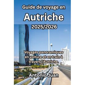 Juan, Antonio Guide de voyage en Autriche 2025/2026: Voyages panoramiques en voiture et en train à travers l'Autriche. Juan, Antonio Guide de voyage en Autriche 2025/2026: Voyages panoramiques en voiture et en train à travers l'Autriche.