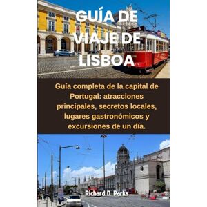 Parks, Richard D. GUÍA DE VIAJE DE LISBOA: Guía completa de la capital de Portugal: atracciones principales, secretos locales, lugares gastronómicos y excursiones de un día. Parks, Richard D. GUÍA DE VIAJE DE LISBOA: Guía completa de la capital de Portugal: atracciones principales, secretos locales, lugares gastronómicos y excursiones de un día.