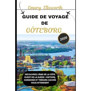 Ellsworth, Emory GUIDE DE VOYAGE DE GÖTEBORG 2026: Découvrez l'âme de la côte ouest de la Suède : histoire, harmonie et trésors cachés vous attendent Ellsworth, Emory GUIDE DE VOYAGE DE GÖTEBORG 2026: Découvrez l'âme de la côte ouest de la Suède : histoire, harmonie et trésors cachés vous attendent